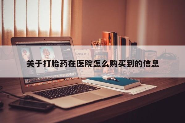 私人医院可以开打胎药嘛关于打胎药在医院怎么购买到的信息