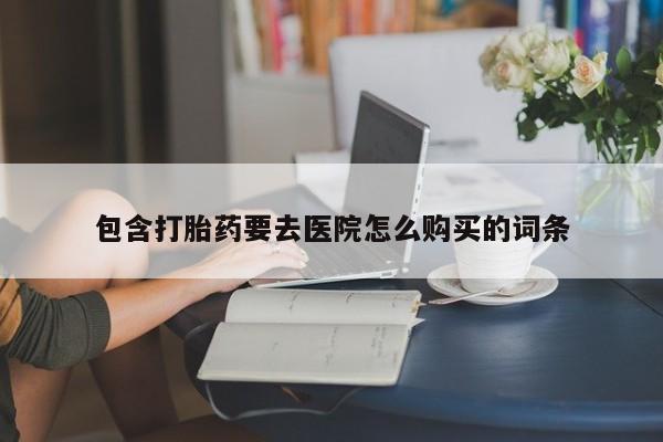 私人医院可以开打胎药嘛包含打胎药要去医院怎么购买的词条